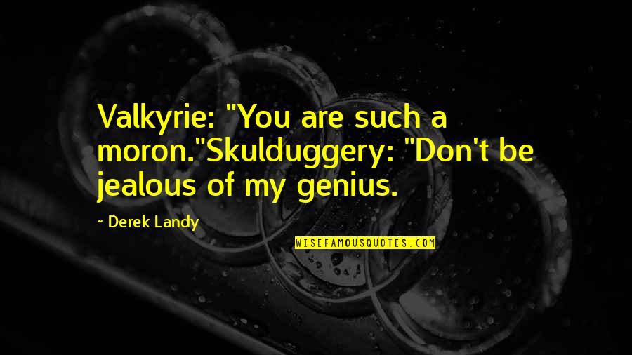 Jealous Of Quotes By Derek Landy: Valkyrie: "You are such a moron."Skulduggery: "Don't be