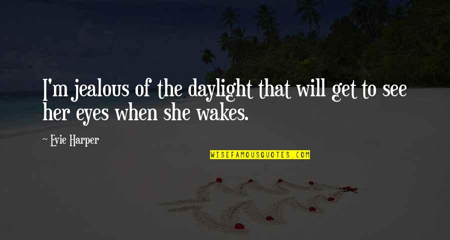 Jealous Of Quotes By Evie Harper: I'm jealous of the daylight that will get