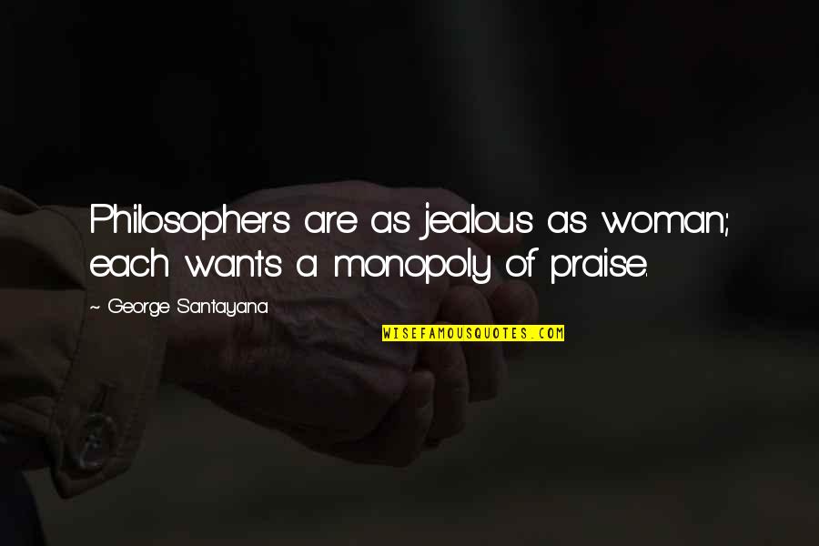 Jealous Of Quotes By George Santayana: Philosophers are as jealous as woman; each wants