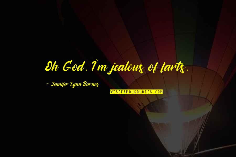 Jealous Of Quotes By Jennifer Lynn Barnes: Oh God. I'm jealous of farts.