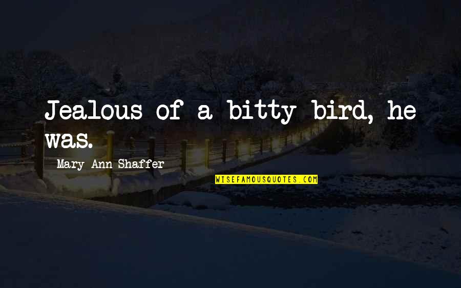 Jealous Of Quotes By Mary Ann Shaffer: Jealous of a bitty bird, he was.