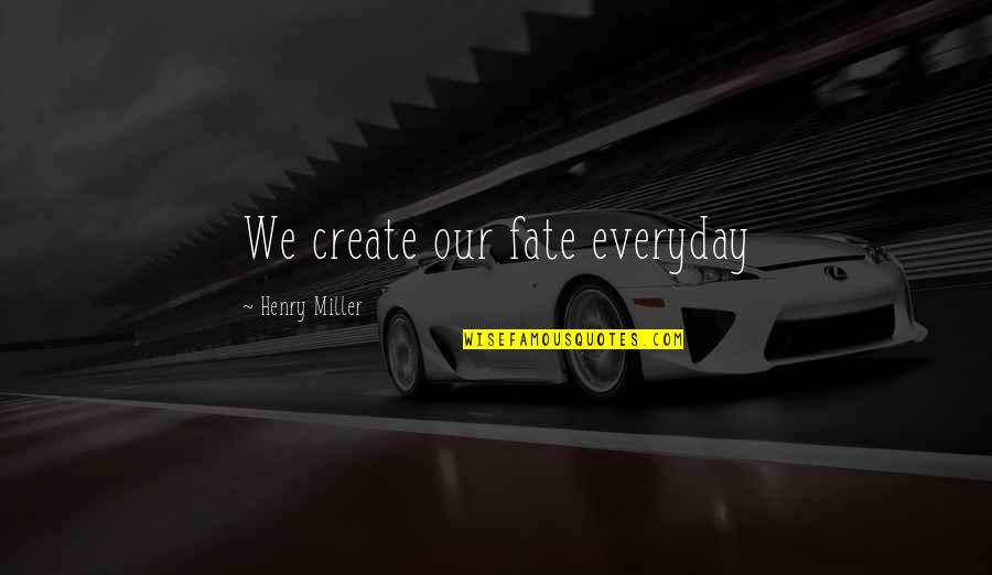 Jealous Of Relationships Quotes By Henry Miller: We create our fate everyday