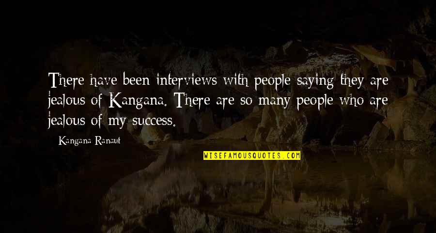 Jealous Of Success Quotes By Kangana Ranaut: There have been interviews with people saying they Jealous Of Success Quotes By Kangana Ranaut: There have been interviews with people saying they