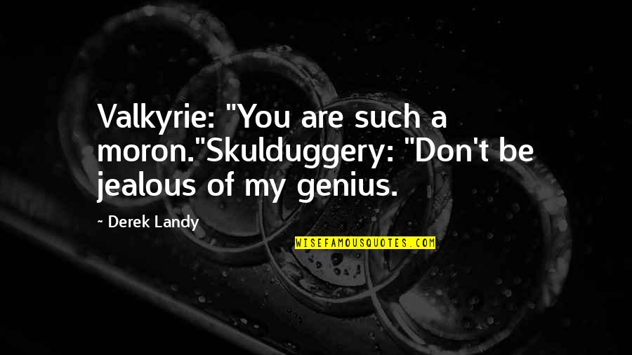 Jealous Of You Quotes By Derek Landy: Valkyrie: "You are such a moron."Skulduggery: "Don't be
