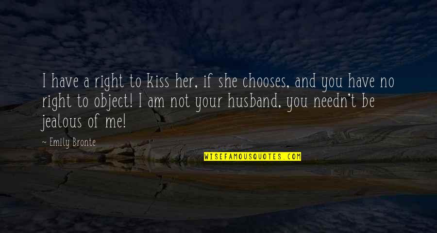 Jealous Of You Quotes By Emily Bronte: I have a right to kiss her, if