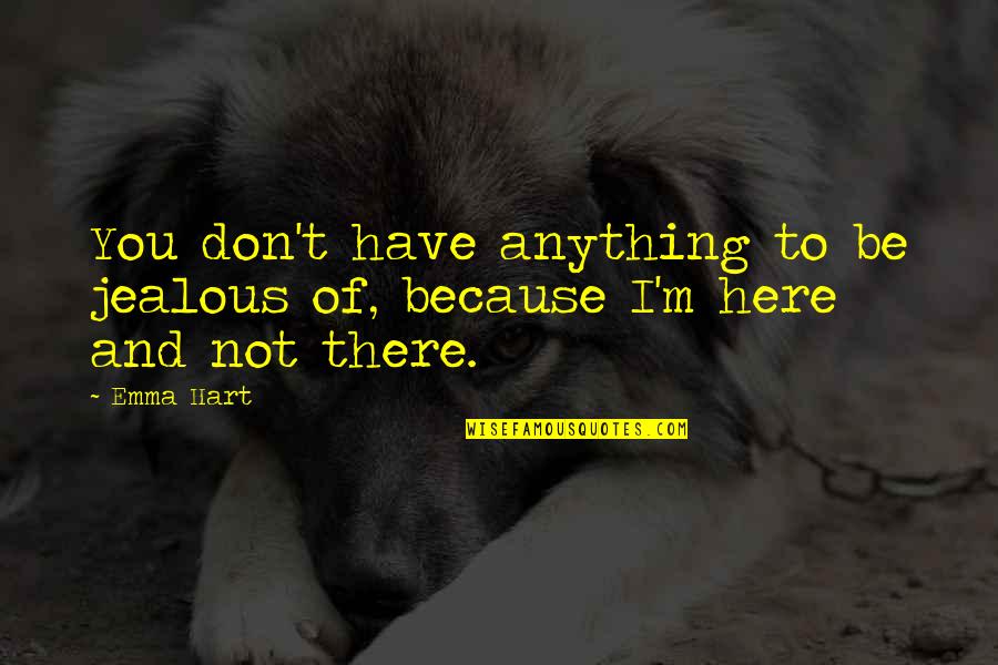 Jealous Of You Quotes By Emma Hart: You don't have anything to be jealous of,