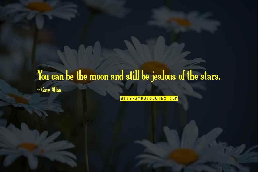 Jealous Of You Quotes By Gary Allan: You can be the moon and still be
