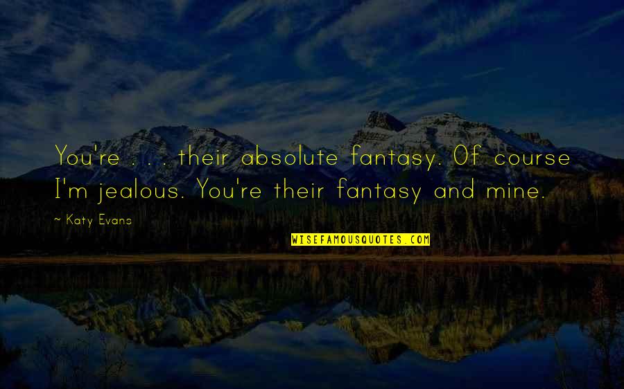 Jealous Of You Quotes By Katy Evans: You're . . . their absolute fantasy. Of