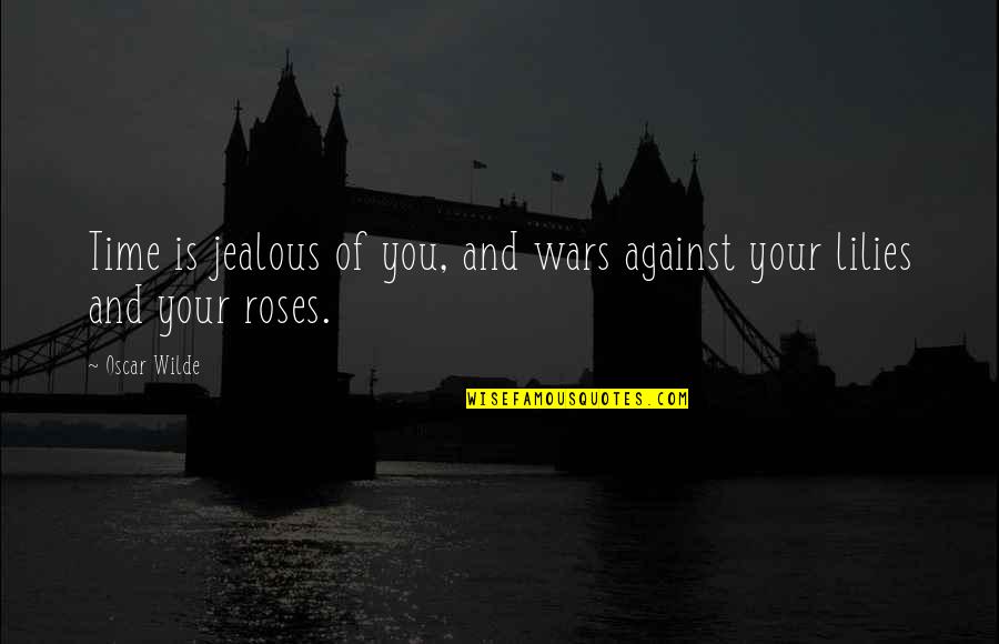 Jealous Of You Quotes By Oscar Wilde: Time is jealous of you, and wars against