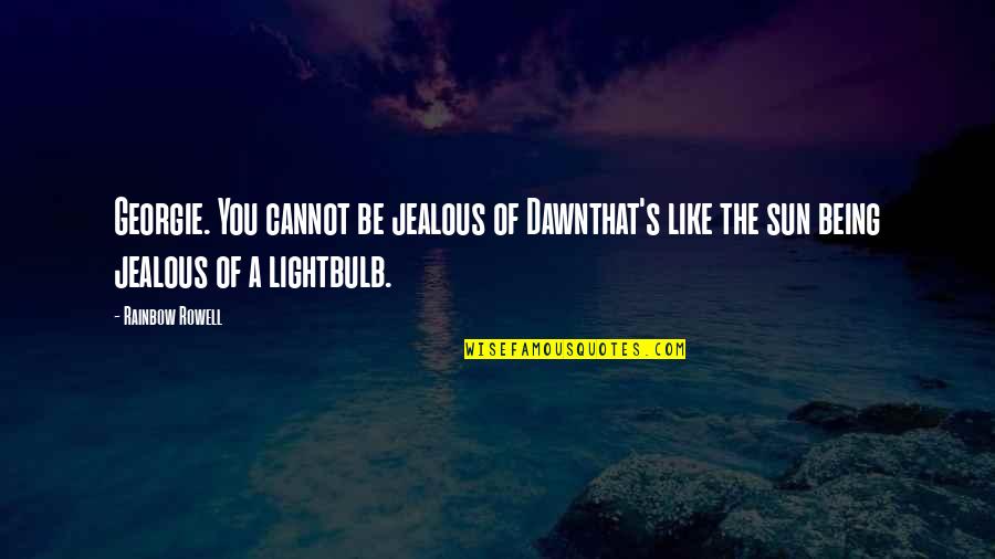 Jealous Of You Quotes By Rainbow Rowell: Georgie. You cannot be jealous of Dawnthat's like