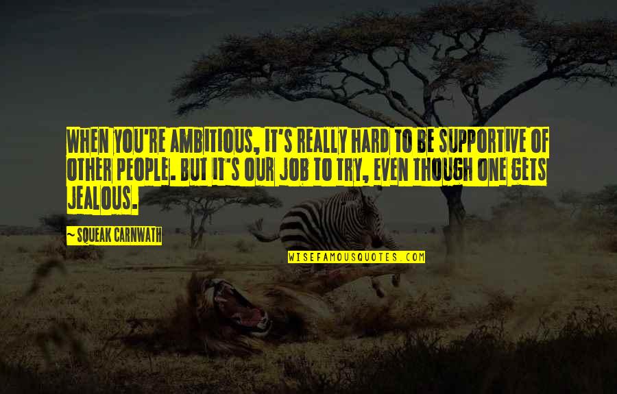 Jealous Of You Quotes By Squeak Carnwath: When you're ambitious, it's really hard to be