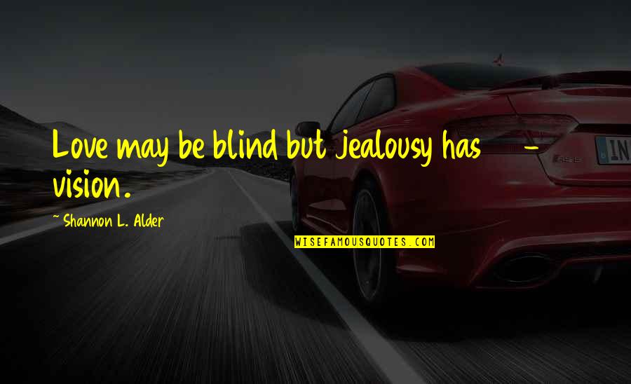 Jealous Of Your Love Quotes By Shannon L. Alder: Love may be blind but jealousy has 20-20