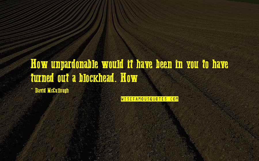 Jealous People At Work Quotes By David McCullough: How unpardonable would it have been in you