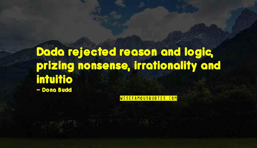 Jealous People At Work Quotes By Dona Budd: Dada rejected reason and logic, prizing nonsense, irrationality