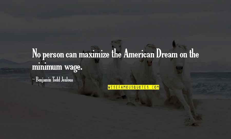 Jealous Person Quotes By Benjamin Todd Jealous: No person can maximize the American Dream on