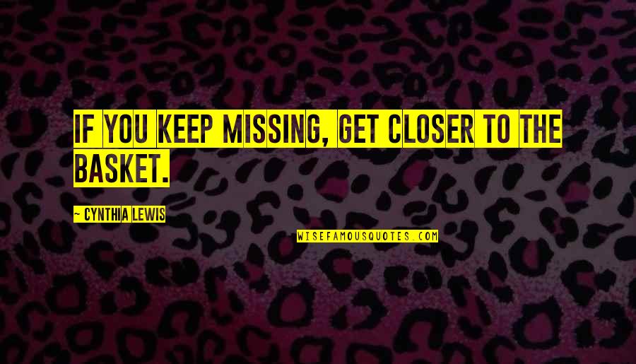 Jealous Person Quotes By Cynthia Lewis: If you keep missing, get closer to the