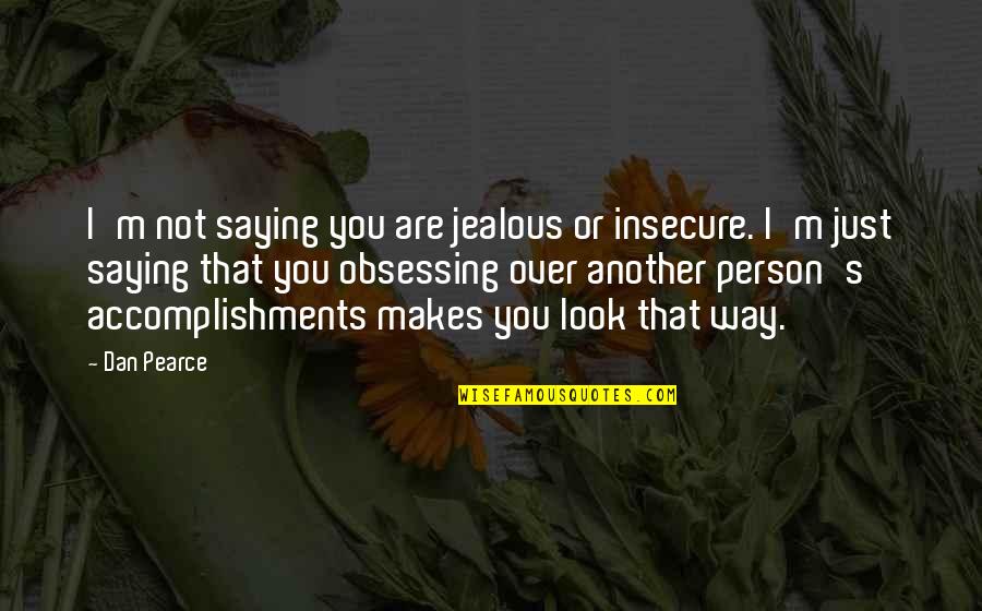 Jealous Person Quotes By Dan Pearce: I'm not saying you are jealous or insecure.