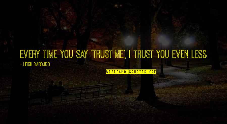 Jealous Siblings Quotes By Leigh Bardugo: Every time you say 'trust me', I trust Jealous Siblings Quotes By Leigh Bardugo: Every time you say 'trust me', I trust