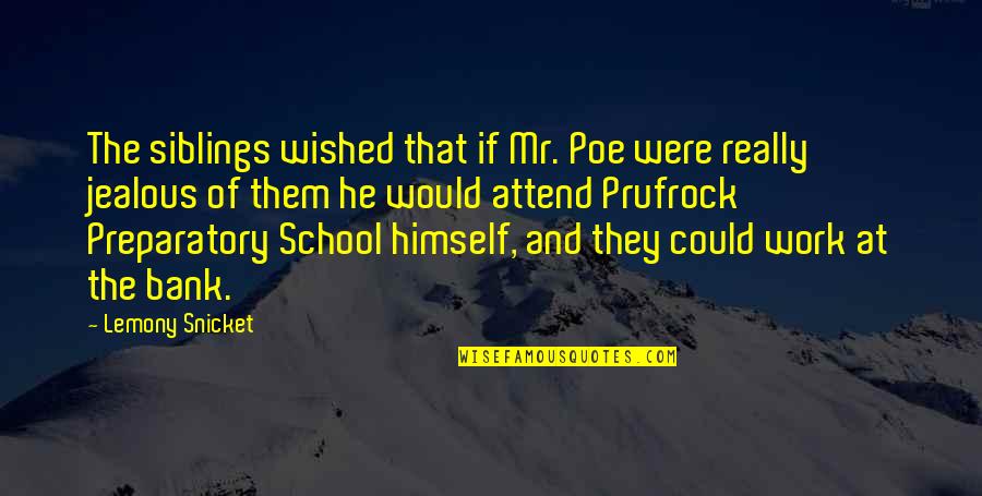 Jealous Siblings Quotes By Lemony Snicket: The siblings wished that if Mr. Poe were Jealous Siblings Quotes By Lemony Snicket: The siblings wished that if Mr. Poe were
