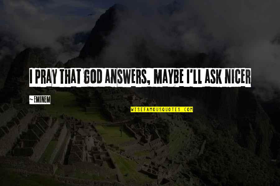Jealous Side Chick Quotes By Eminem: I pray that god answers, maybe I'll ask