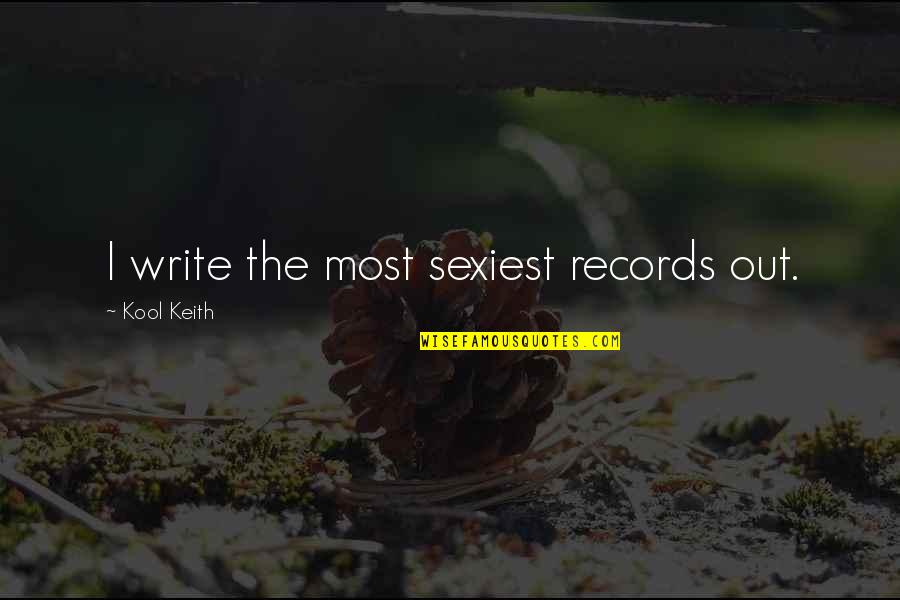 Jealous Side Chick Quotes By Kool Keith: I write the most sexiest records out.