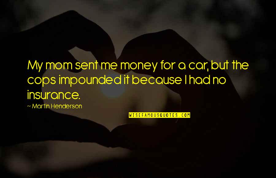 Jealous Territorial Quotes By Martin Henderson: My mom sent me money for a car,