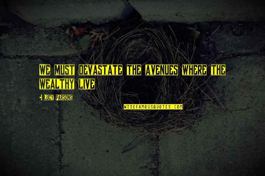 Jealous Type Girlfriend Quotes By Lucy Parsons: We must devastate the avenues where the wealthy