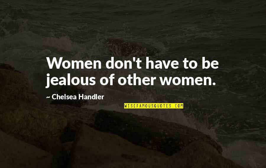 Jealous Women Quotes By Chelsea Handler: Women don't have to be jealous of other