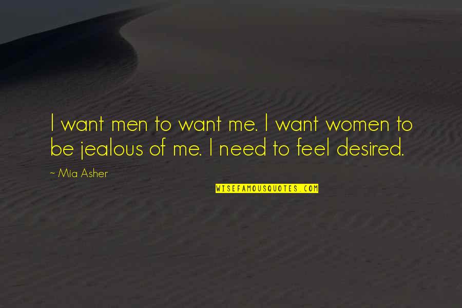 Jealous Women Quotes By Mia Asher: I want men to want me. I want