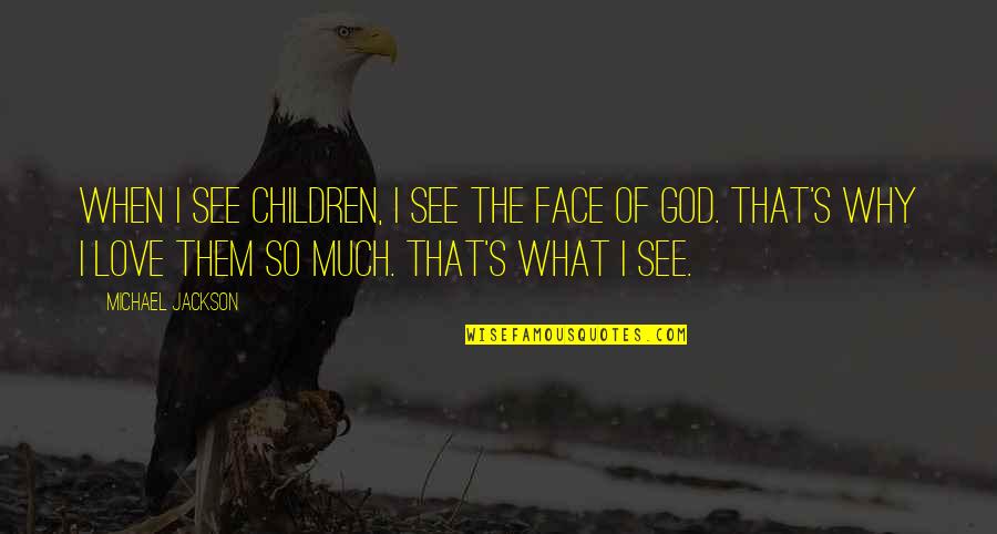 Jealousie Quotes By Michael Jackson: When I see children, I see the face