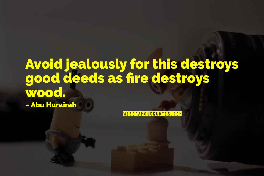 Jealously Quotes By Abu Hurairah: Avoid jealously for this destroys good deeds as