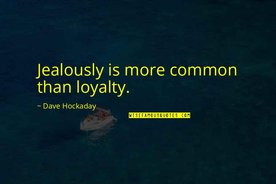 Jealously Quotes By Dave Hockaday: Jealously is more common than loyalty.