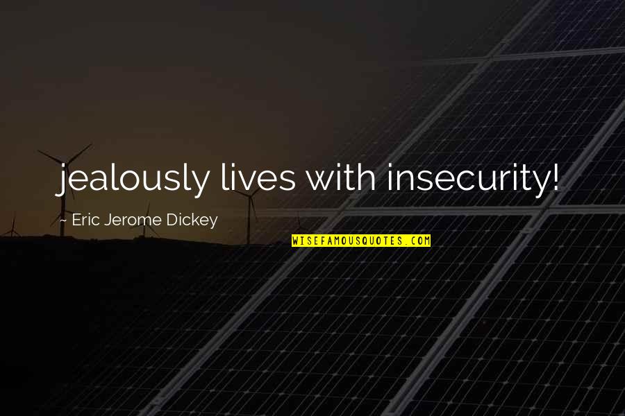 Jealously Quotes By Eric Jerome Dickey: jealously lives with insecurity! Jealously Quotes By Eric Jerome Dickey: jealously lives with insecurity!