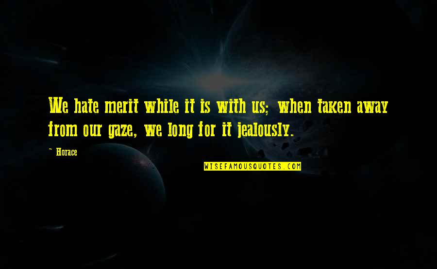 Jealously Quotes By Horace: We hate merit while it is with us; Jealously Quotes By Horace: We hate merit while it is with us;