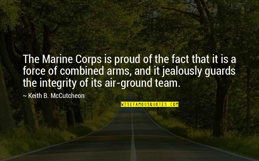 Jealously Quotes By Keith B. McCutcheon: The Marine Corps is proud of the fact Jealously Quotes By Keith B. McCutcheon: The Marine Corps is proud of the fact