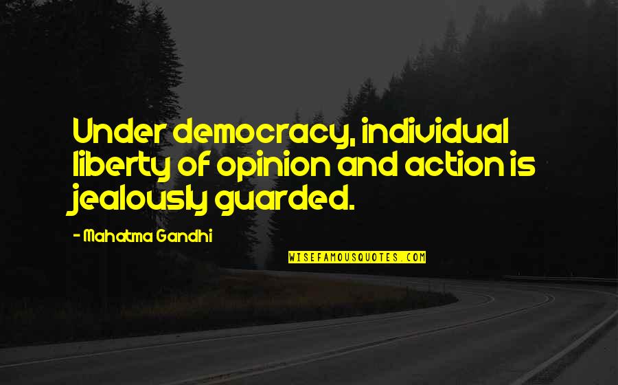 Jealously Quotes By Mahatma Gandhi: Under democracy, individual liberty of opinion and action