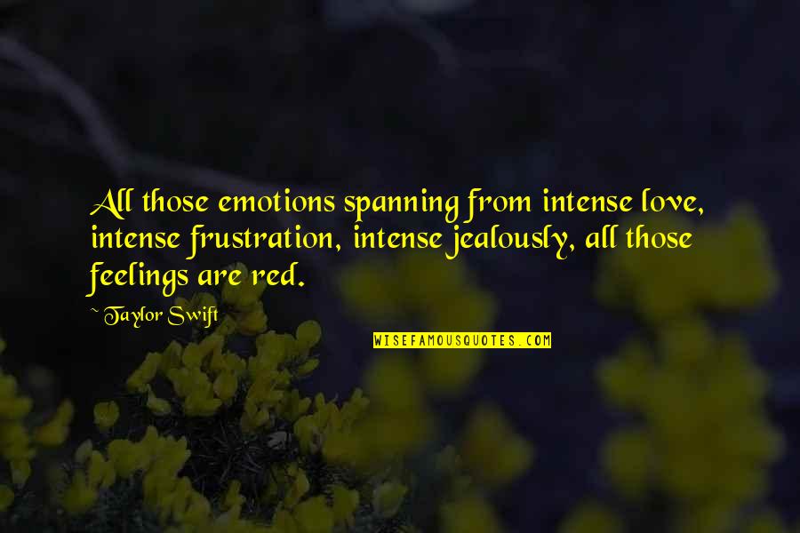 Jealously Quotes By Taylor Swift: All those emotions spanning from intense love, intense Jealously Quotes By Taylor Swift: All those emotions spanning from intense love, intense