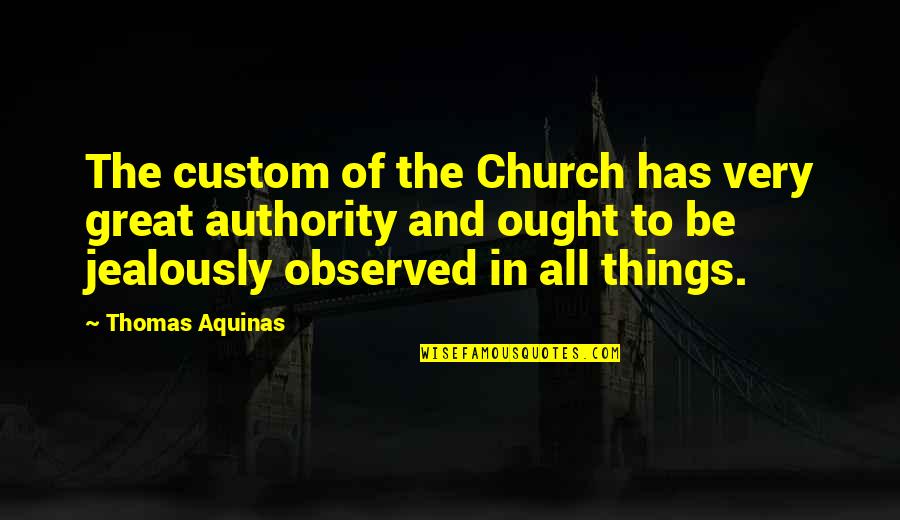 Jealously Quotes By Thomas Aquinas: The custom of the Church has very great