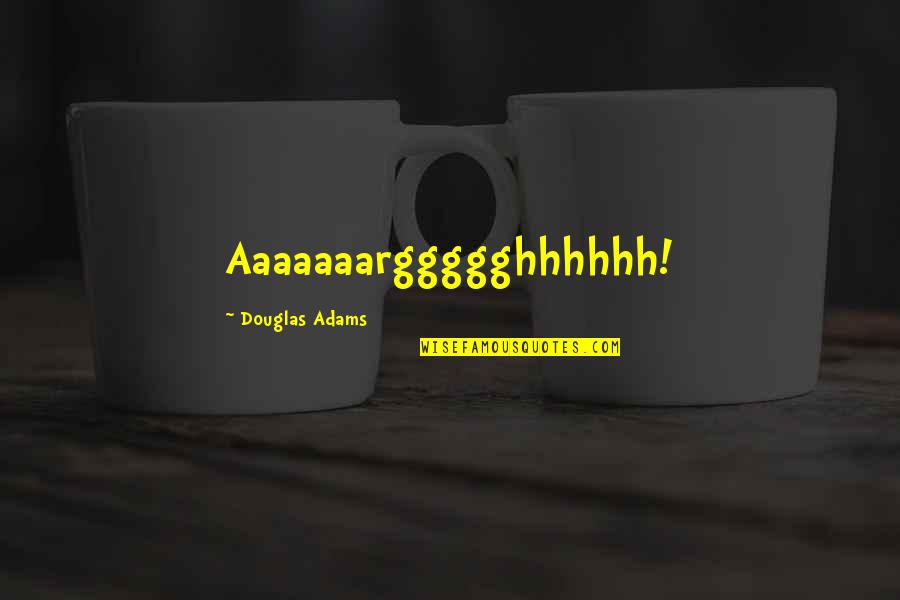 Jealousness Gold Quotes By Douglas Adams: Aaaaaaarggggghhhhhh! Jealousness Gold Quotes By Douglas Adams: Aaaaaaarggggghhhhhh!