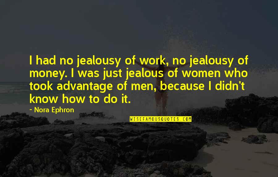 Jealousy Advantage Quotes By Nora Ephron: I had no jealousy of work, no jealousy
