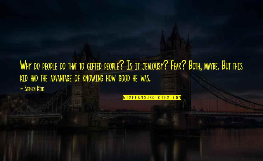 Jealousy Advantage Quotes By Stephen King: Why do people do that to gifted people? Jealousy Advantage Quotes By Stephen King: Why do people do that to gifted people?