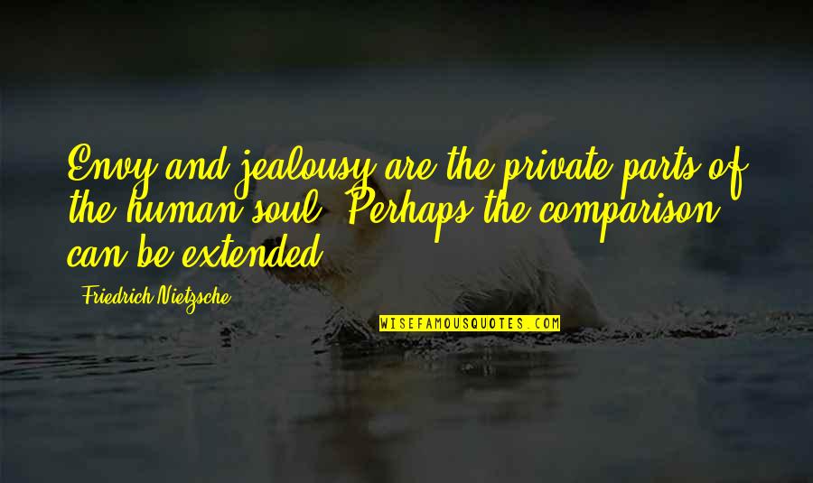 Jealousy And Envy Quotes By Friedrich Nietzsche: Envy and jealousy are the private parts of Jealousy And Envy Quotes By Friedrich Nietzsche: Envy and jealousy are the private parts of
