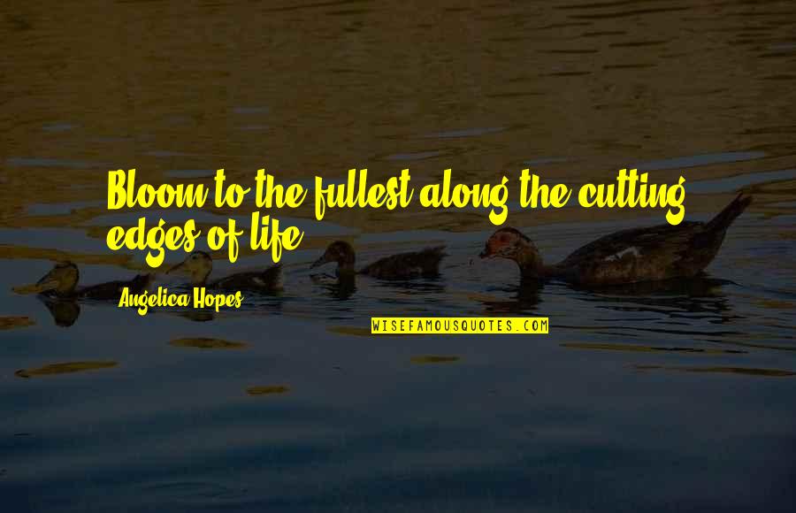 Jealousy And Friendship Quotes By Angelica Hopes: Bloom to the fullest along the cutting edges Jealousy And Friendship Quotes By Angelica Hopes: Bloom to the fullest along the cutting edges