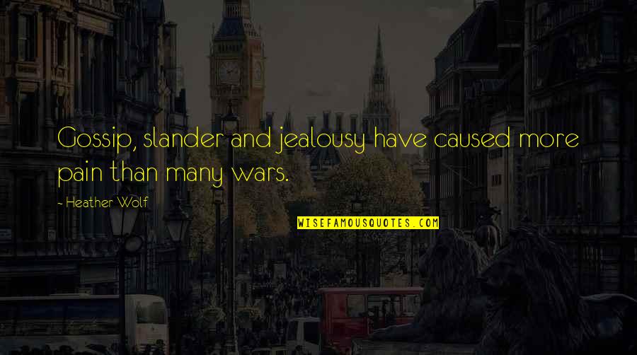 Jealousy And Gossip Quotes By Heather Wolf: Gossip, slander and jealousy have caused more pain