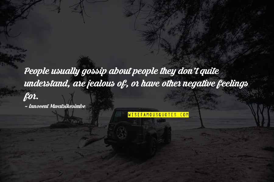 Jealousy And Gossip Quotes By Innocent Mwatsikesimbe: People usually gossip about people they don't quite Jealousy And Gossip Quotes By Innocent Mwatsikesimbe: People usually gossip about people they don't quite