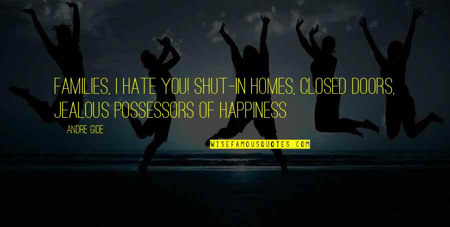 Jealousy And Hate Quotes By Andre Gide: Families, I hate you! Shut-in homes, closed doors,