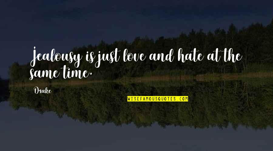 Jealousy And Hate Quotes By Drake: Jealousy is just love and hate at the