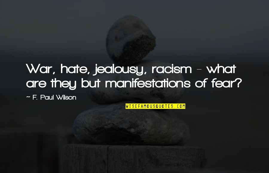 Jealousy And Hate Quotes By F. Paul Wilson: War, hate, jealousy, racism - what are they
