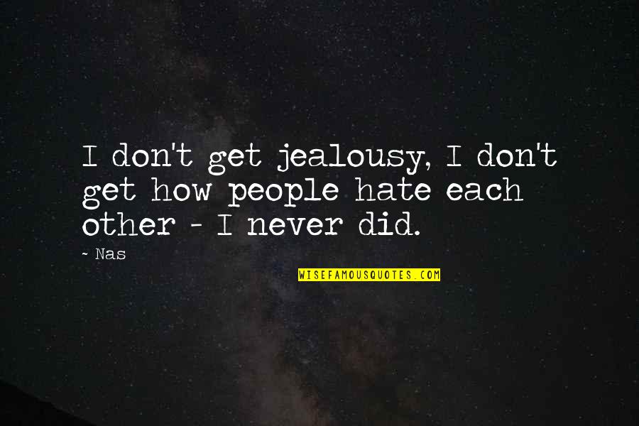 Jealousy And Hate Quotes By Nas: I don't get jealousy, I don't get how