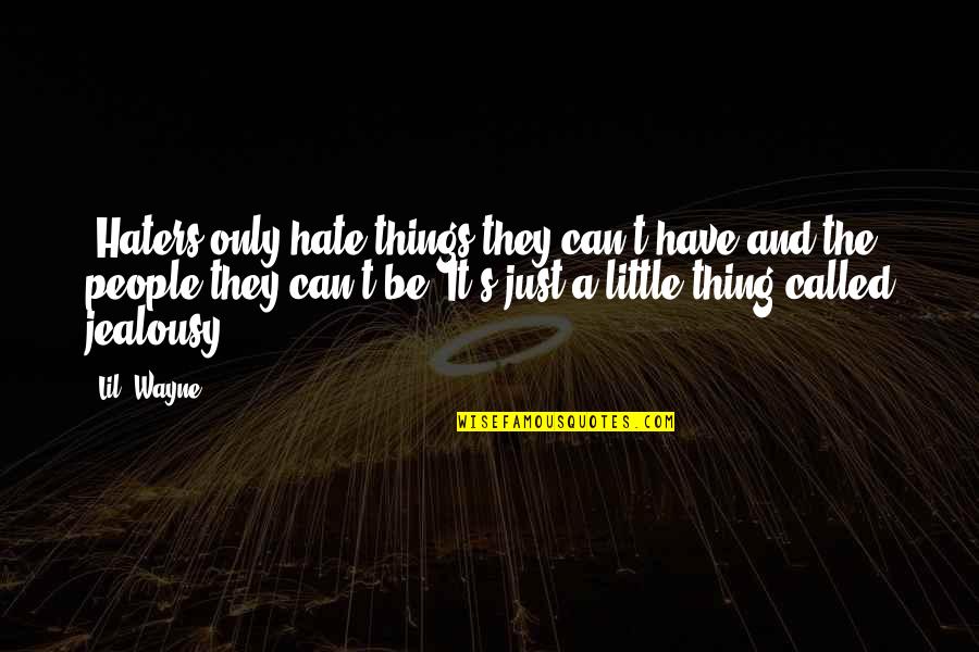 Jealousy And Haters Quotes By Lil' Wayne: "Haters only hate things they can't have and Jealousy And Haters Quotes By Lil' Wayne: "Haters only hate things they can't have and